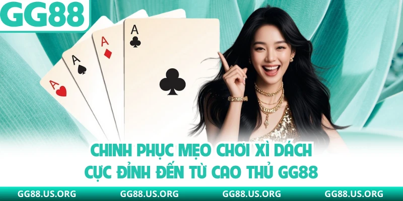 Chinh Phục Mẹo Chơi Xì Dách Cực Đỉnh Đến Từ Cao Thủ GG88